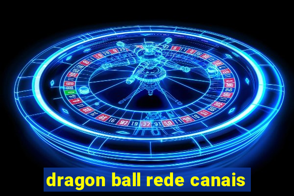 dragon ball rede canais